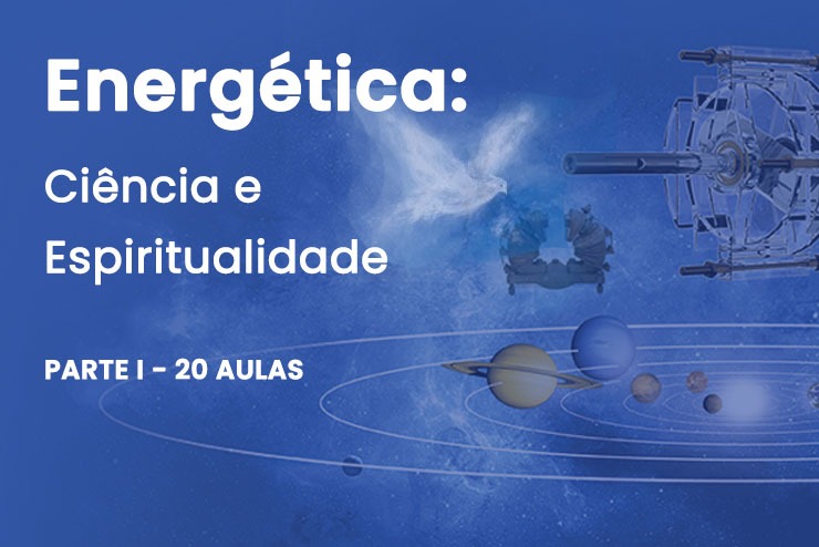 Energética: Ciência e Espiritualidade - Parte I